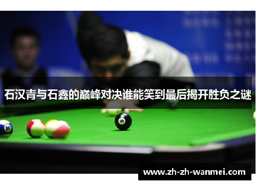 石汉青与石鑫的巅峰对决谁能笑到最后揭开胜负之谜